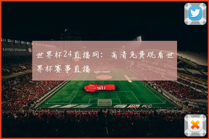世界杯24直播网:高清免费观看世界杯赛事直播